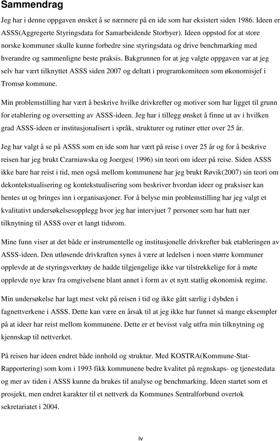 Bakgrunnen for at jeg valgte oppgaven var at jeg selv har vært tilknyttet ASSS siden 2007 og deltatt i programkomiteen som økonomisjef i Tromsø kommune.