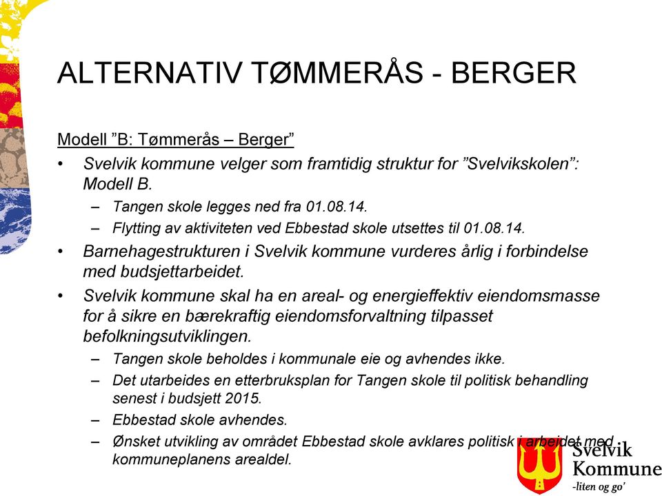 Svelvik kommune skal ha en areal- og energieffektiv eiendomsmasse for å sikre en bærekraftig eiendomsforvaltning tilpasset befolkningsutviklingen.