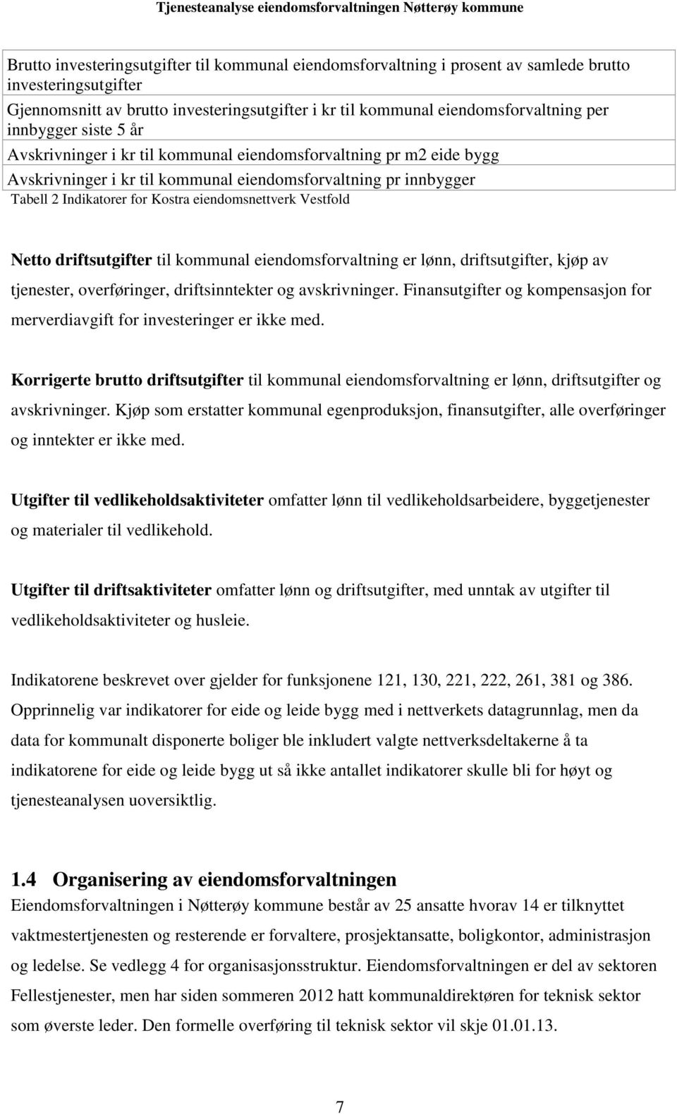 eiendomsnettverk Vestfold Netto driftsutgifter til kommunal eiendomsforvaltning er lønn, driftsutgifter, kjøp av tjenester, overføringer, driftsinntekter og avskrivninger.