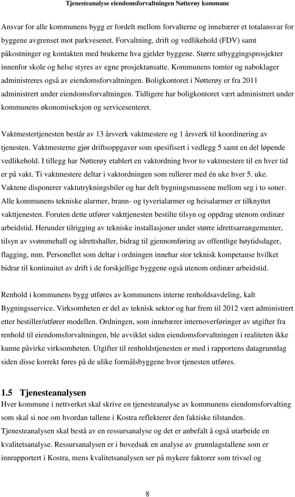 Kommunens tomter og naboklager administreres også av eiendomsforvaltningen. Boligkontoret i Nøtterøy er fra 2011 administrert under eiendomsforvaltningen.