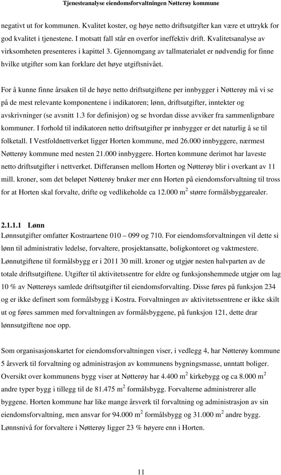 For å kunne finne årsaken til de høye netto driftsutgiftene per innbygger i Nøtterøy må vi se på de mest relevante komponentene i indikatoren; lønn, driftsutgifter, inntekter og avskrivninger (se