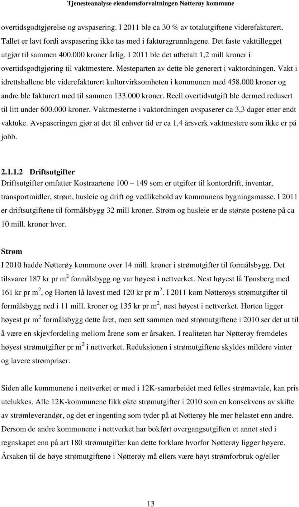 Vakt i idrettshallene ble viderefakturert kulturvirksomheten i kommunen med 458.000 kroner og andre ble fakturert med til sammen 133.000 kroner. Reell overtidsutgift ble dermed redusert til litt under 600.