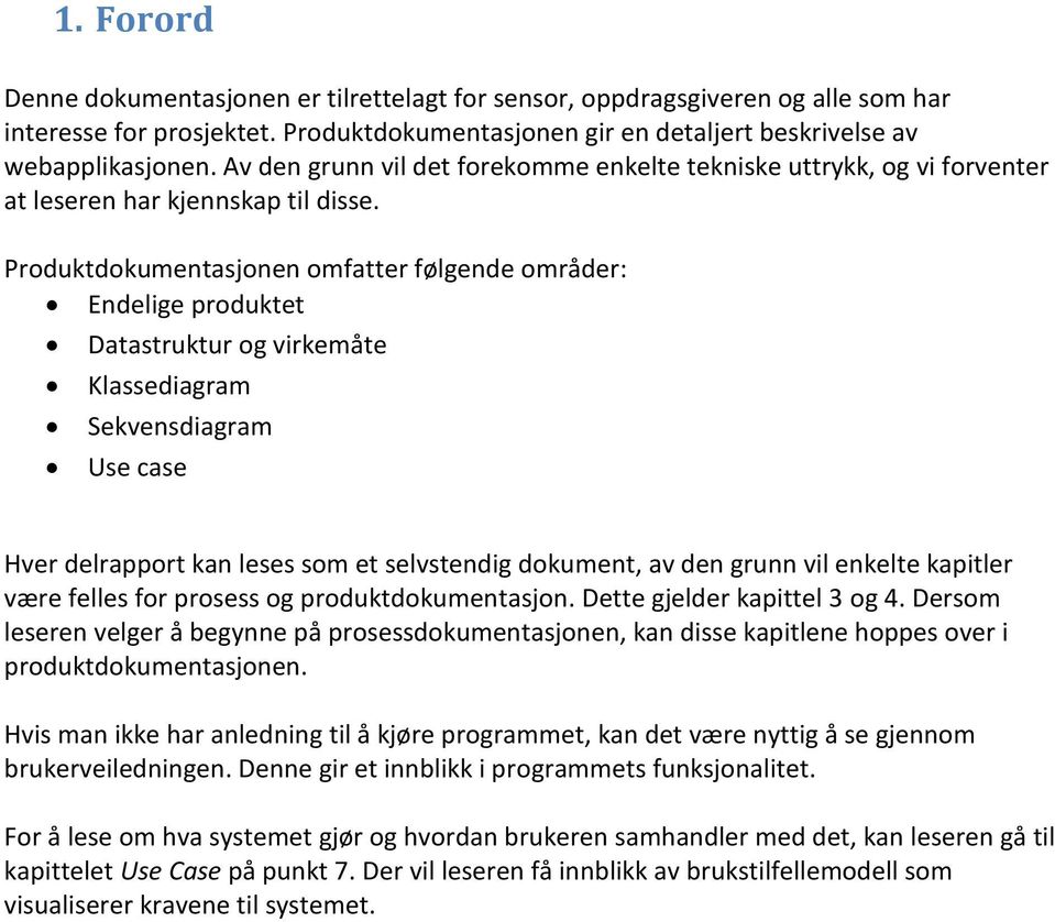 Produktdokumentasjonen omfatter følgende områder: Endelige produktet Datastruktur og virkemåte Klassediagram Sekvensdiagram Use case Hver delrapport kan leses som et selvstendig dokument, av den