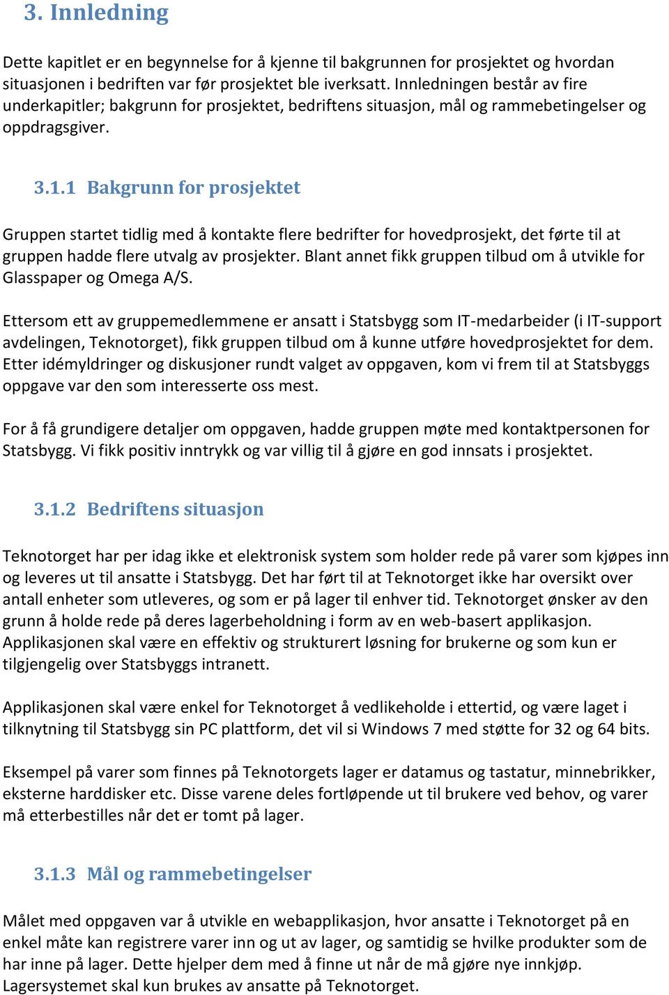 1 Bakgrunn for prosjektet Gruppen startet tidlig med å kontakte flere bedrifter for hovedprosjekt, det førte til at gruppen hadde flere utvalg av prosjekter.