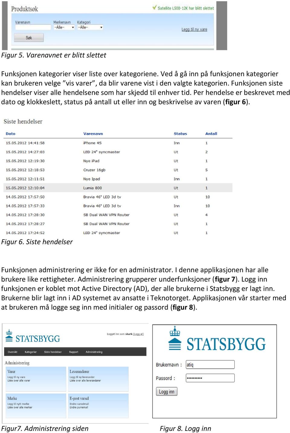 Per hendelse er beskrevet med dato og klokkeslett, status på antall ut eller inn og beskrivelse av varen (figur 6). Figur 6. Siste hendelser Funksjonen administrering er ikke for en administrator.