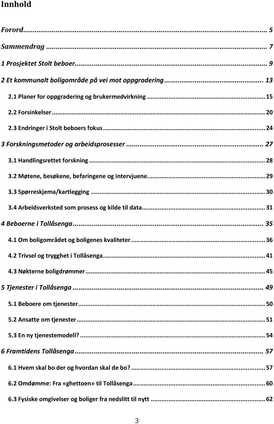 3 Spørreskjema/kartlegging... 30 3.4 Arbeidsverksted som prosess og kilde til data... 31 4 Beboerne i Tollåsenga... 35 4.1 Om boligområdet og boligenes kvaliteter... 36 4.