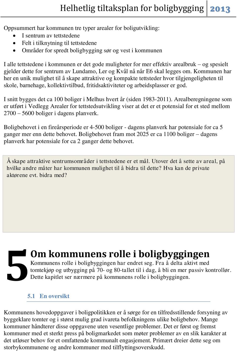 Kommunen har her en unik mulighet til å skape attraktive og kompakte tettsteder hvor tilgjengeligheten til skole, barnehage, kollektivtilbud, fritidsaktiviteter og arbeidsplasser er god.