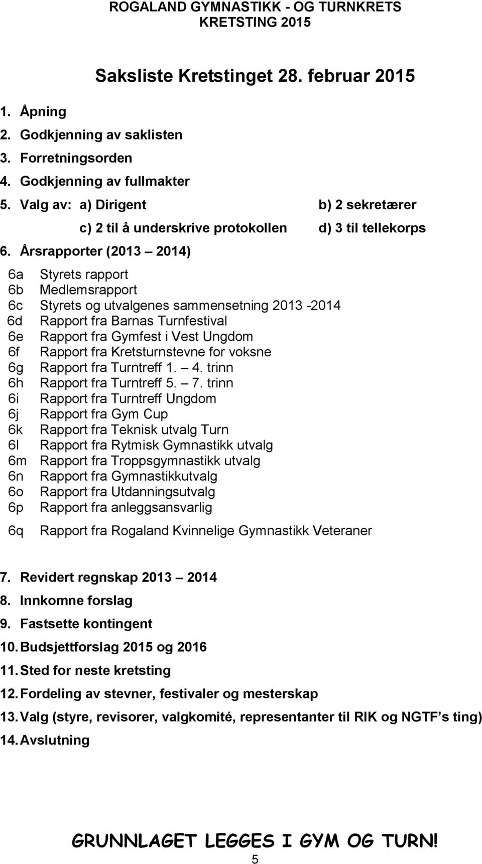 Årsrapporter (2013 2014) 6a Styrets rapport 6b Medlemsrapport 6c Styrets og utvalgenes sammensetning 2013-2014 6d Rapport fra Barnas Turnfestival 6e Rapport fra Gymfest i Vest Ungdom 6f Rapport fra