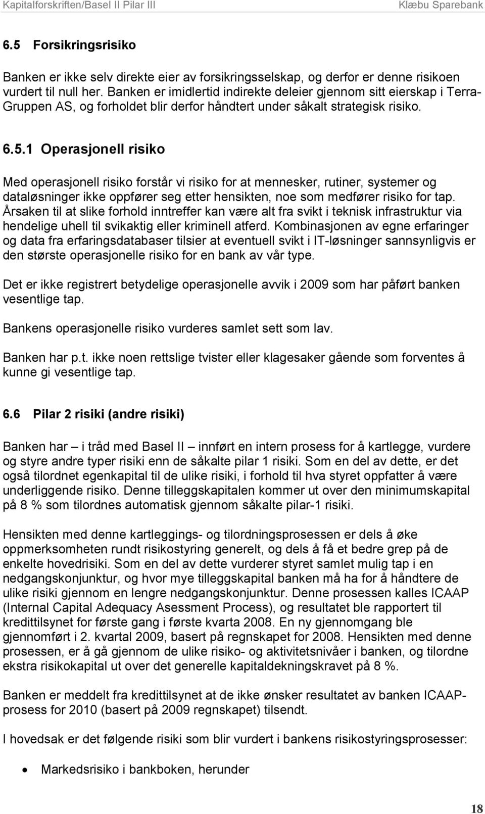 1 Operasjonell risiko Med operasjonell risiko forstår vi risiko for at mennesker, rutiner, systemer og dataløsninger ikke oppfører seg etter hensikten, noe som medfører risiko for tap.