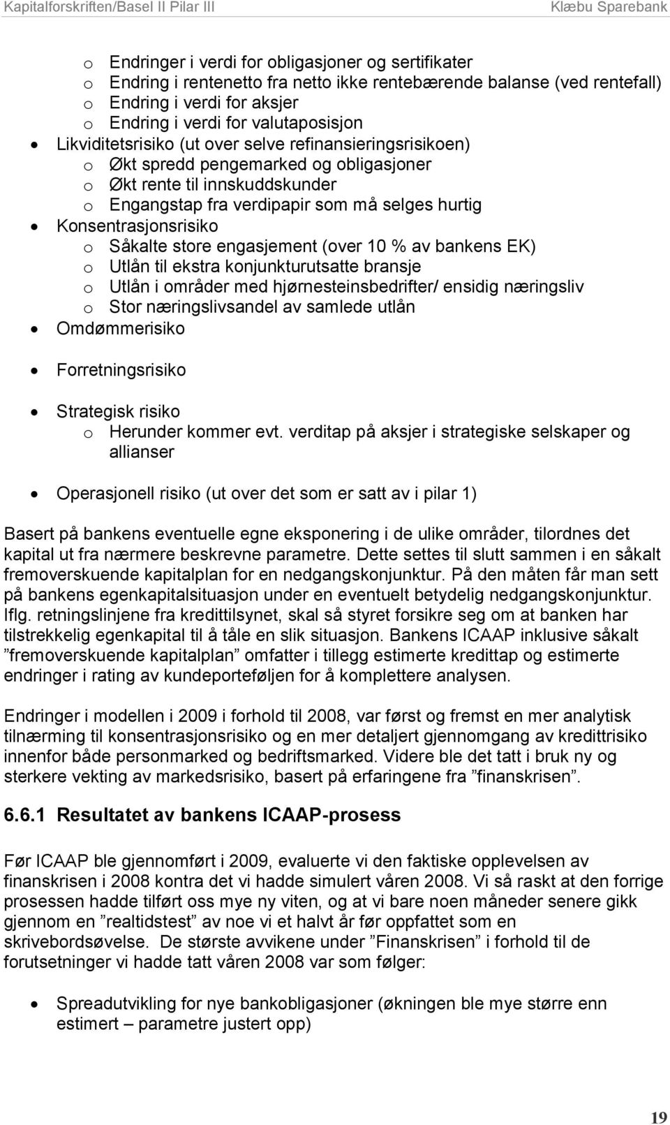 Konsentrasjonsrisiko o Såkalte store engasjement (over 10 % av bankens EK) o Utlån til ekstra konjunkturutsatte bransje o Utlån i områder med hjørnesteinsbedrifter/ ensidig næringsliv o Stor