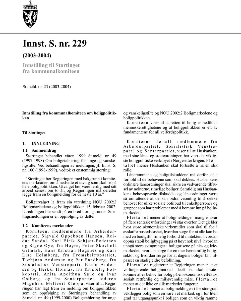 49 (1997-1998) Om boligetablering for unge og vanskeligstilte. Ved behandlingen av meldingen, jf. Innst. S. nr.