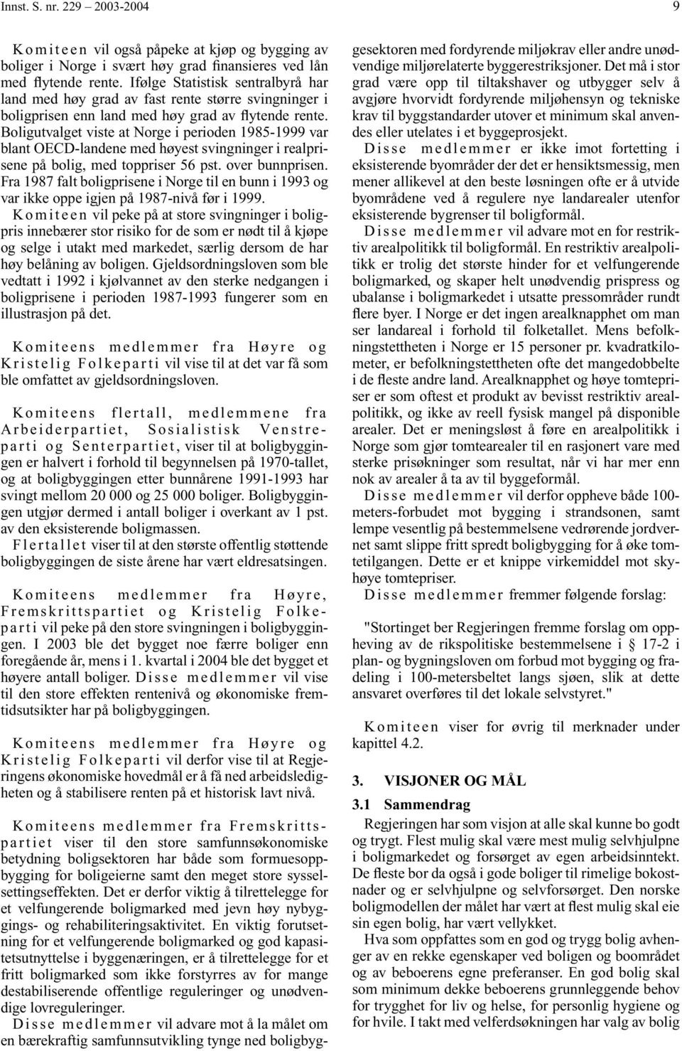 Boligutvalget viste at Norge i perioden 1985-1999 var blant OECD-landene med høyest svingninger i realprisene på bolig, med toppriser 56 pst. over bunnprisen.