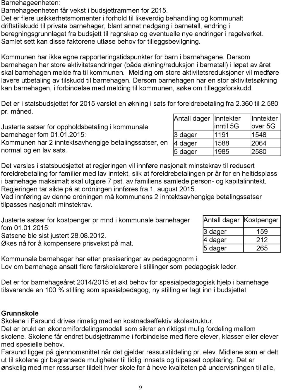 til regnskap og eventuelle nye endringer i regelverket. Samlet sett kan disse faktorene utløse behov for tilleggsbevilgning. Kommunen har ikke egne rapporteringstidspunkter for barn i barnehagene.