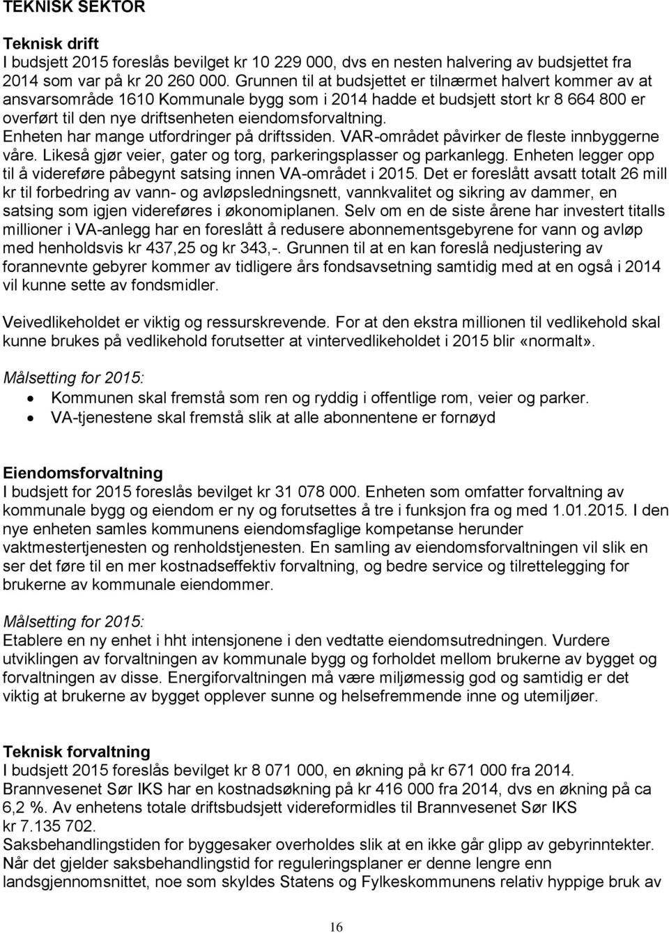 Enheten har mange utfordringer på driftssiden. VAR-området påvirker de fleste innbyggerne våre. Likeså gjør veier, gater og torg, parkeringsplasser og parkanlegg.