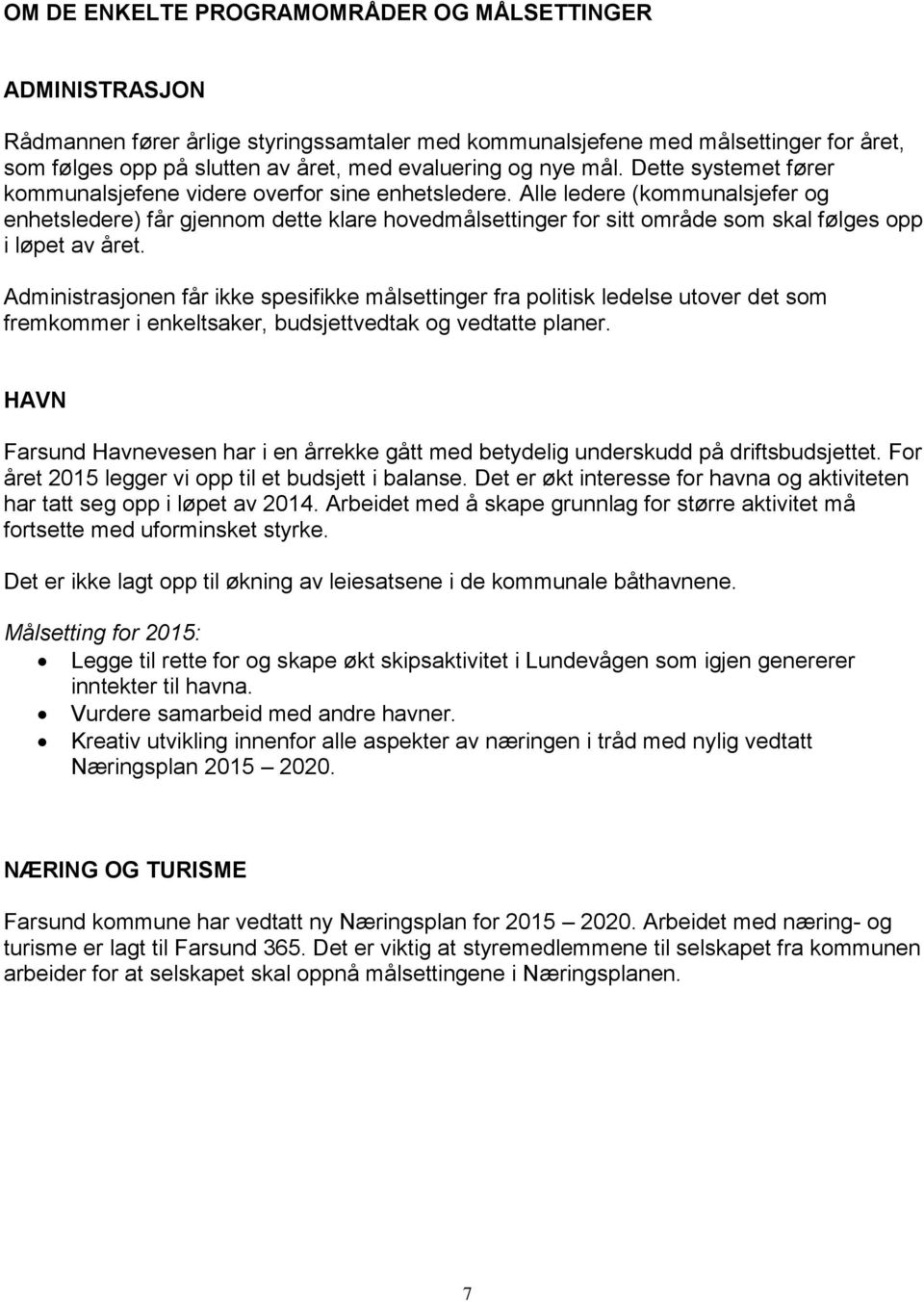 Alle ledere (kommunalsjefer og enhetsledere) får gjennom dette klare hovedmålsettinger for sitt område som skal følges opp i løpet av året.