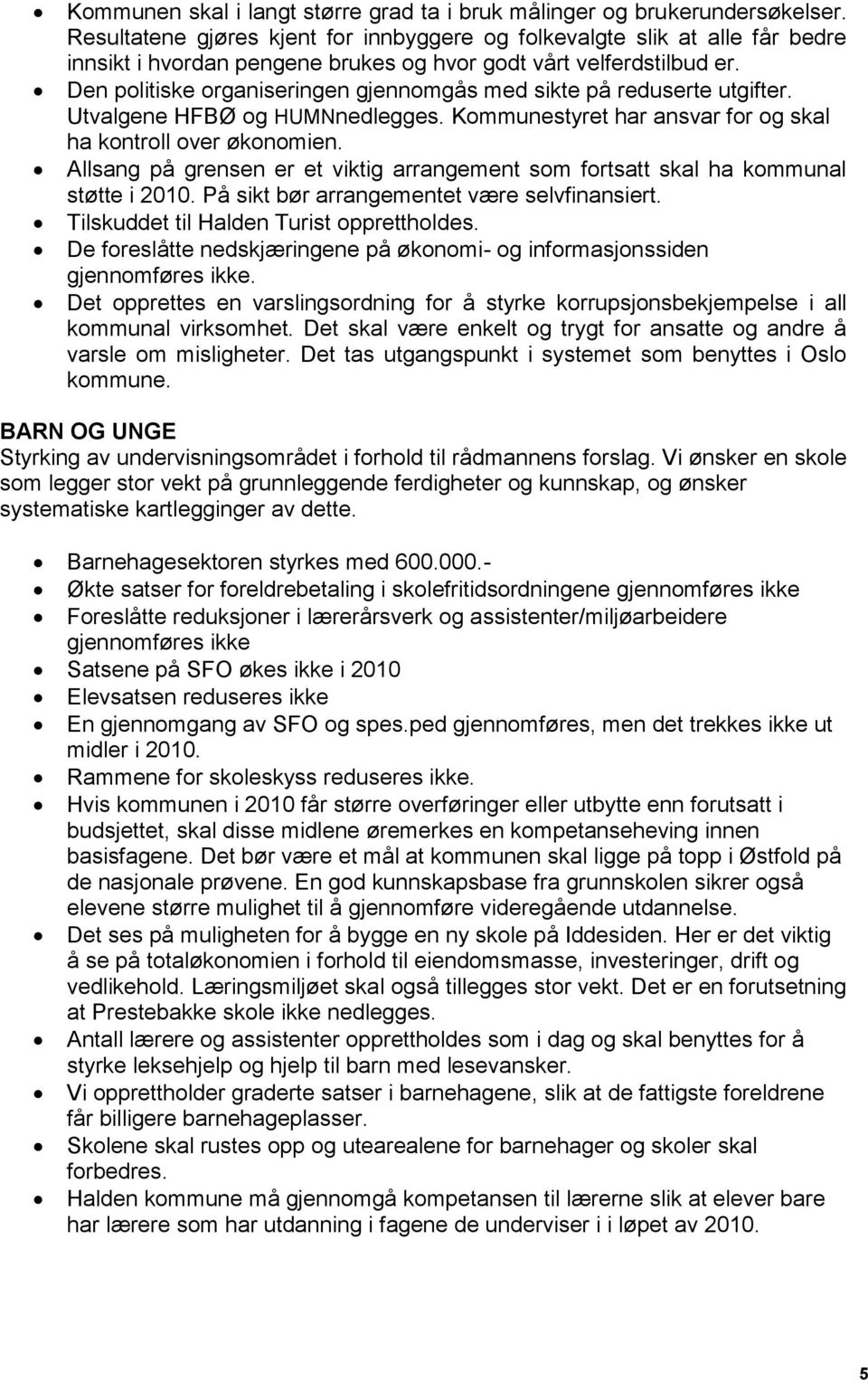 Den politiske organiseringen gjennomgås med sikte på reduserte utgifter. Utvalgene HFBØ og HUMNnedlegges. Kommunestyret har ansvar for og skal ha kontroll over økonomien.