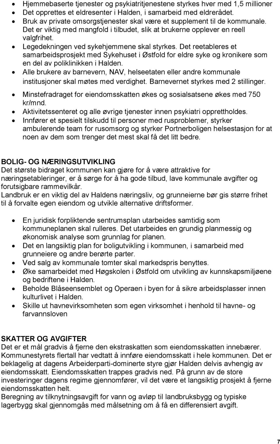 Legedekningen ved sykehjemmene skal styrkes. Det reetableres et samarbeidsprosjekt med Sykehuset i Østfold for eldre syke og kronikere som en del av poliklinikken i Halden.