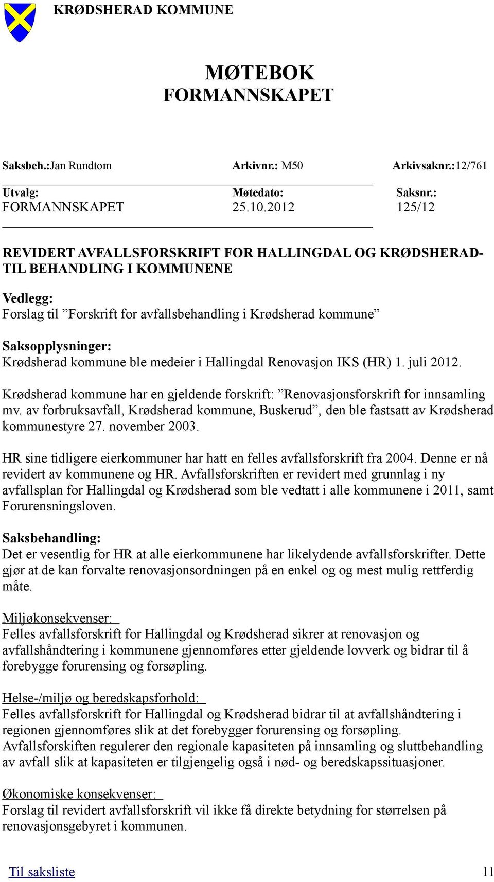 kommune ble medeier i Hallingdal Renovasjon IKS (HR) 1. juli 2012. Krødsherad kommune har en gjeldende forskrift: Renovasjonsforskrift for innsamling mv.