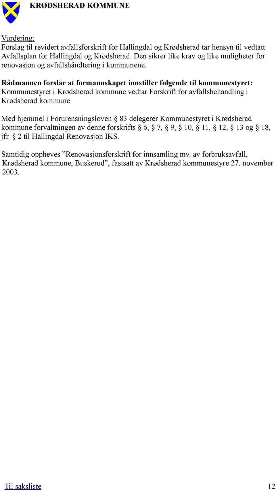 Rådmannen forslår at formannskapet innstiller følgende til kommunestyret: Kommunestyret i Krødsherad kommune vedtar Forskrift for avfallsbehandling i Krødsherad kommune.