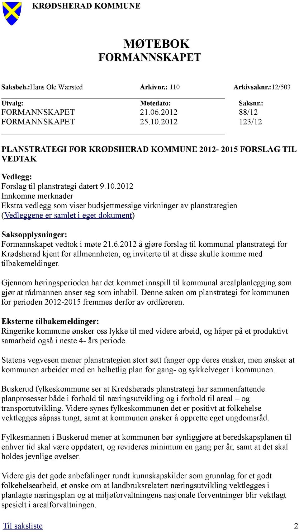 2012 å gjøre forslag til kommunal planstrategi for Krødsherad kjent for allmennheten, og inviterte til at disse skulle komme med tilbakemeldinger.