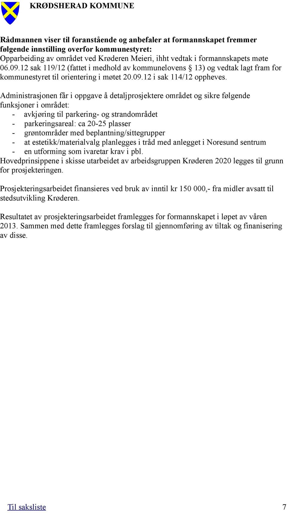 Administrasjonen får i oppgave å detaljprosjektere området og sikre følgende funksjoner i området: - avkjøring til parkering- og strandområdet - parkeringsareal: ca 20-25 plasser - grøntområder med