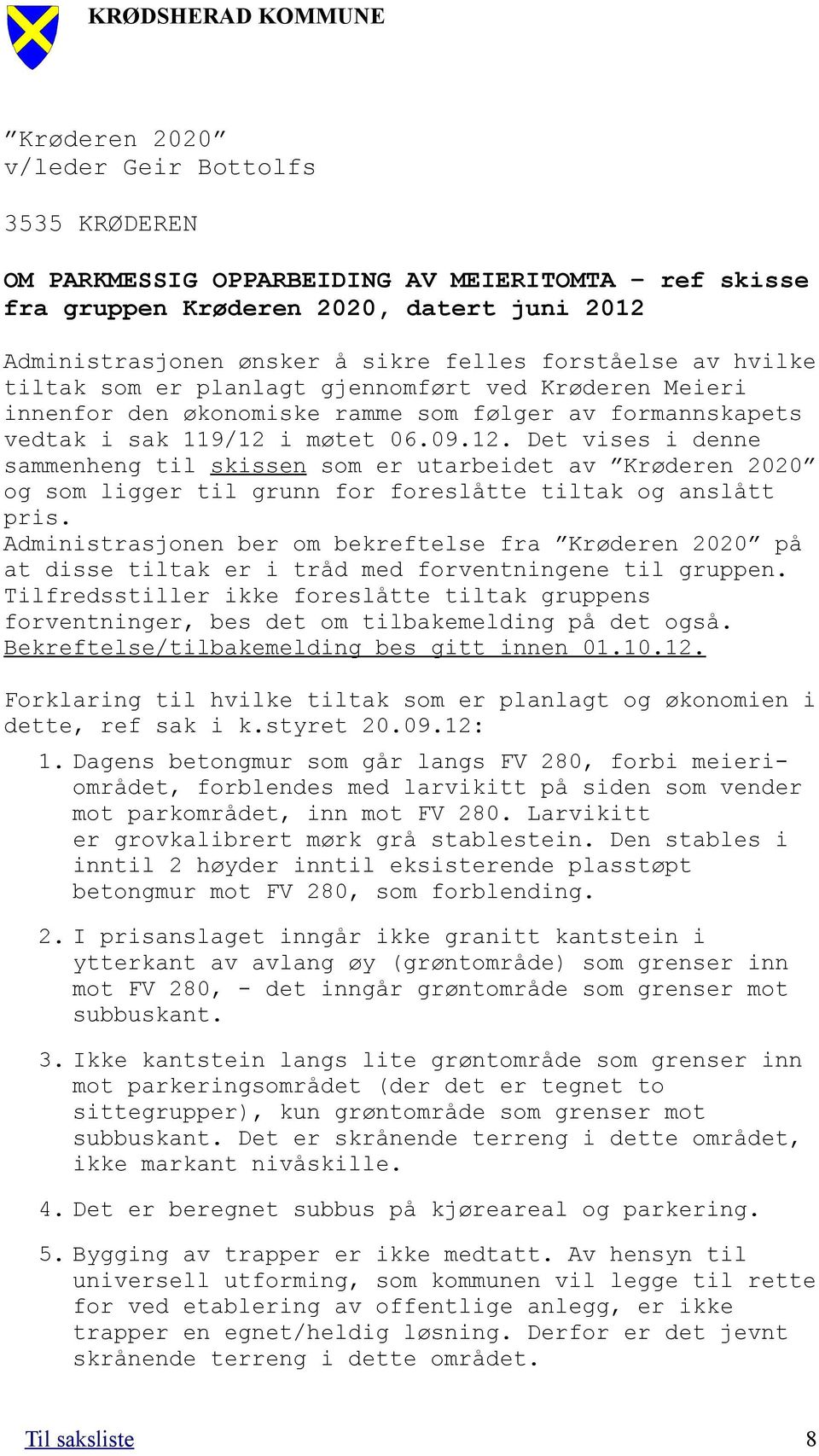 i møtet 06.09.12. Det vises i denne sammenheng til skissen som er utarbeidet av Krøderen 2020 og som ligger til grunn for foreslåtte tiltak og anslått pris.