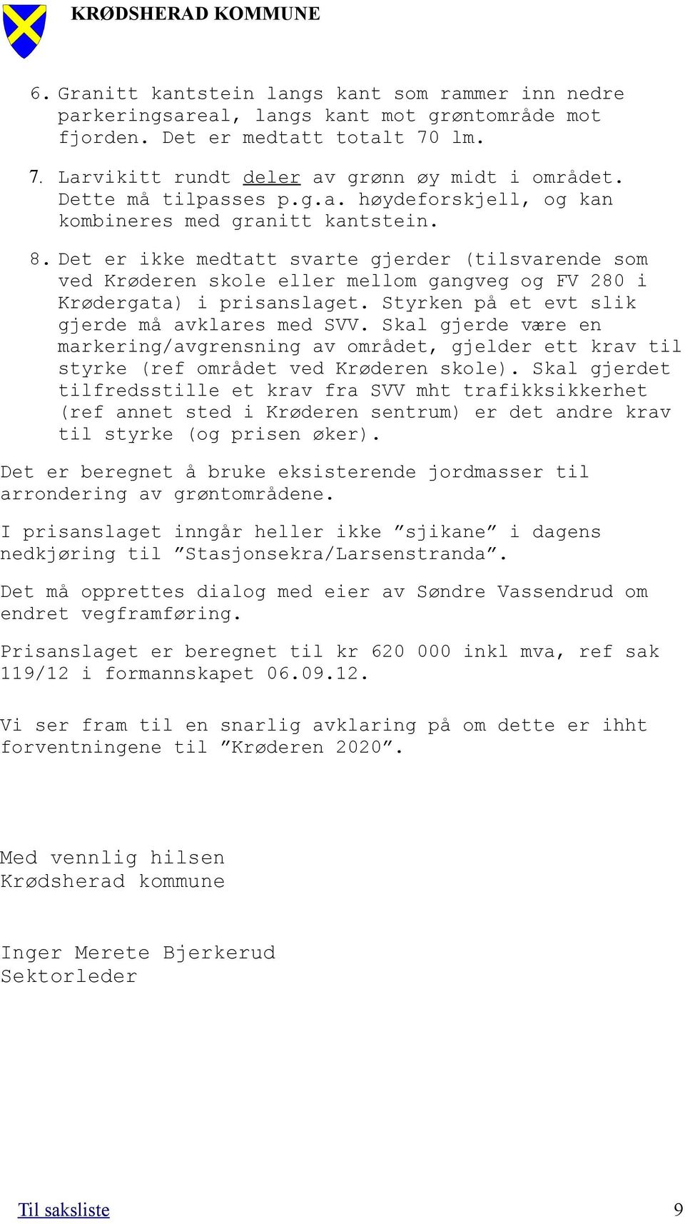 Det er ikke medtatt svarte gjerder (tilsvarende som ved Krøderen skole eller mellom gangveg og FV 280 i Krødergata) i prisanslaget. Styrken på et evt slik gjerde må avklares med SVV.