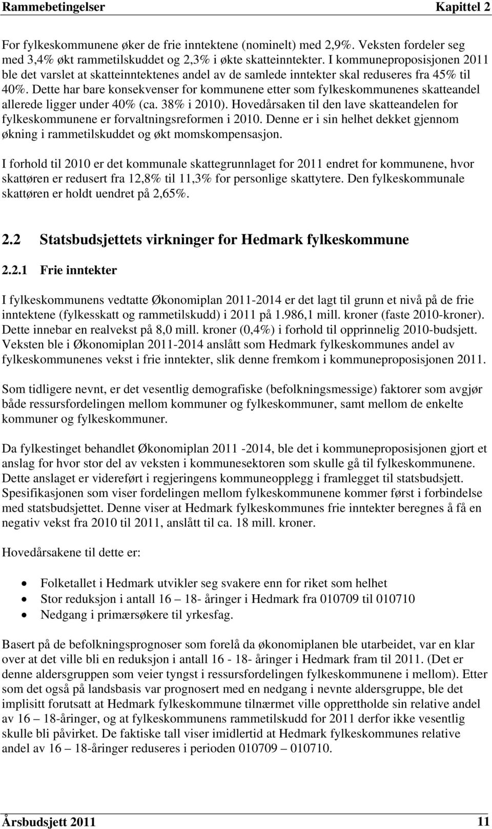 Dette har bare konsekvenser for kommunene etter som fylkeskommunenes skatteandel allerede ligger under 40% (ca. 38% i 2010).