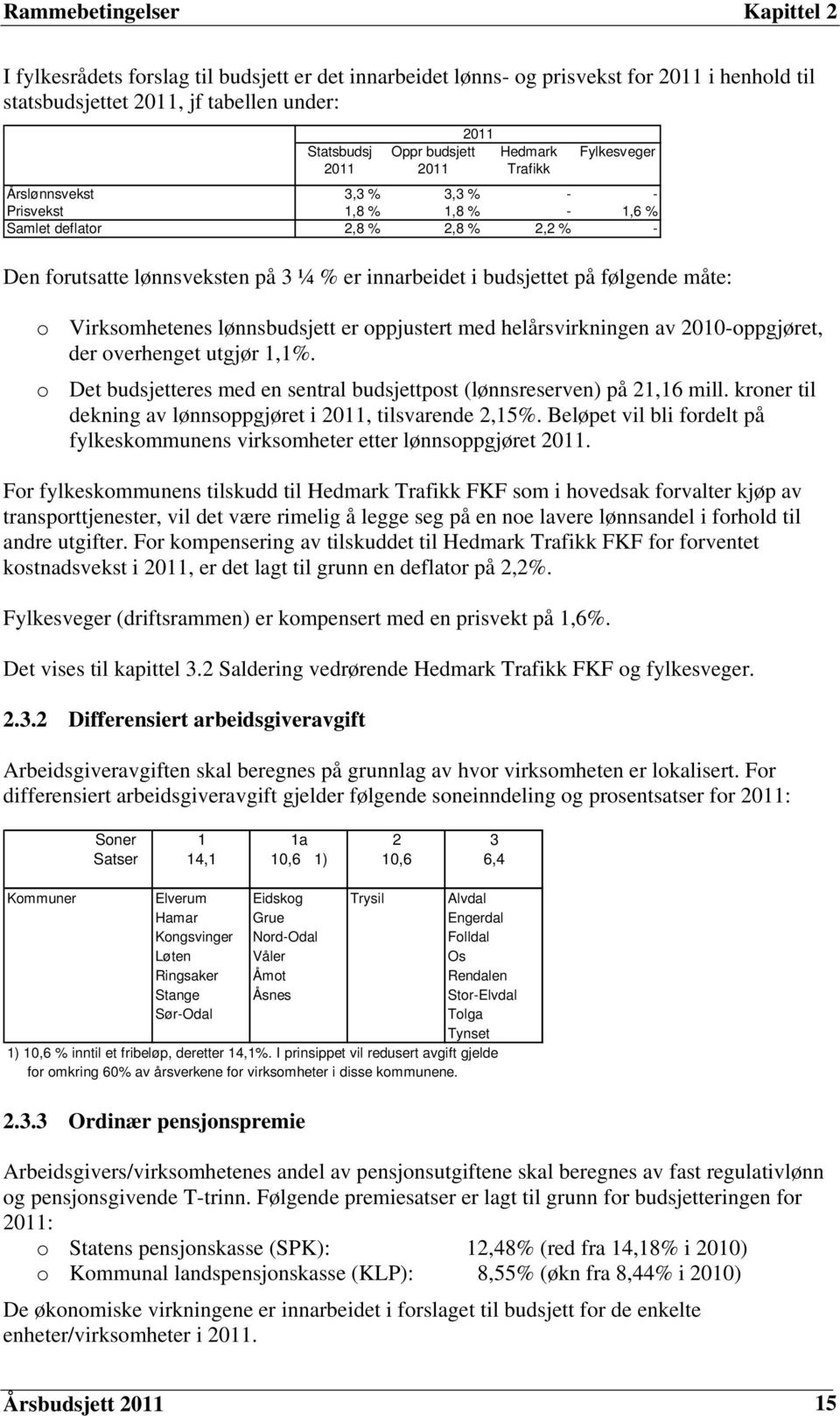 budsjettet på følgende måte: o Virksomhetenes lønnsbudsjett er oppjustert med helårsvirkningen av 2010-oppgjøret, der overhenget utgjør 1,1%.