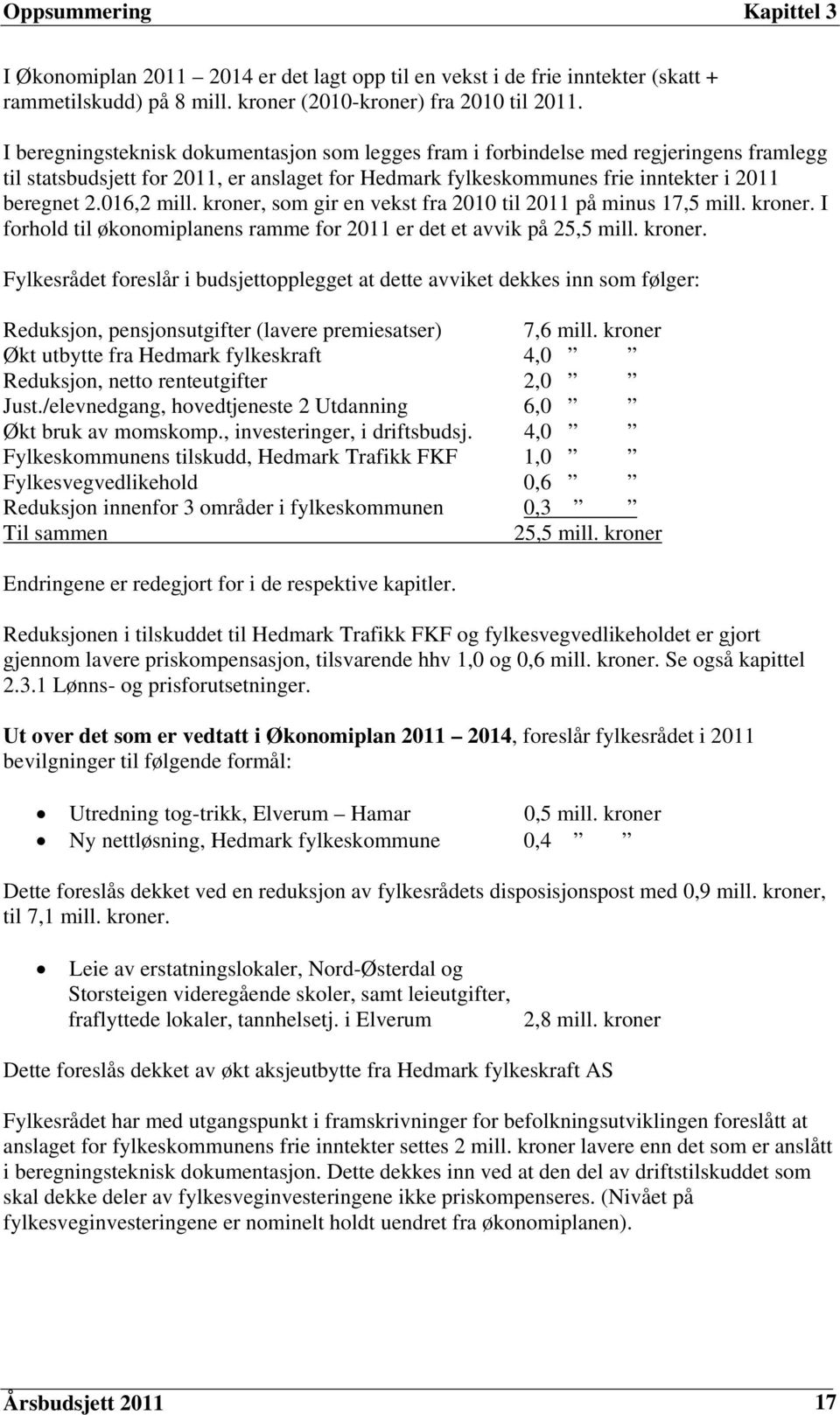 016,2 mill. kroner, som gir en vekst fra 2010 til 2011 på minus 17,5 mill. kroner. I forhold til økonomiplanens ramme for 2011 er det et avvik på 25,5 mill. kroner. Fylkesrådet foreslår i budsjettopplegget at dette avviket dekkes inn som følger: Reduksjon, pensjonsutgifter (lavere premiesatser) 7,6 mill.