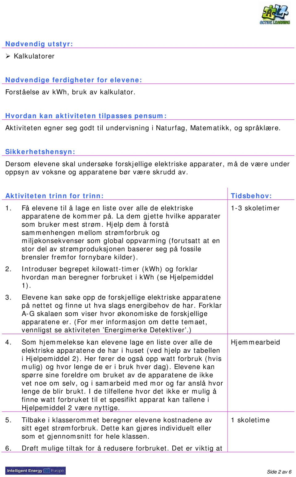 Sikkerhetshensyn: Dersom elevene skal undersøke forskjellige elektriske apparater, må de være under oppsyn av voksne og apparatene bør være skrudd av. Aktiviteten trinn for trinn: 1.