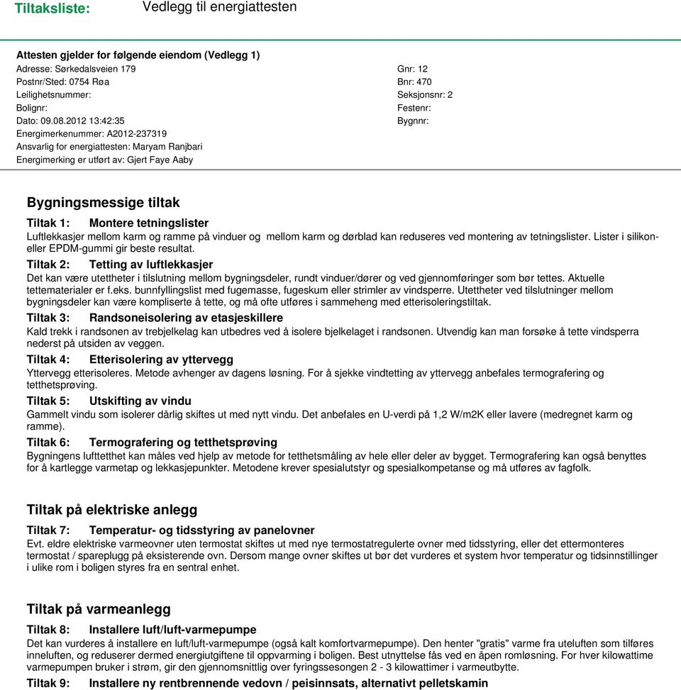 2012 13:42:35 Bygnnr: Energimerkenummer: A2012-237319 Ansvarlig for energiattesten: Maryam Ranjbari Energimerking er utført av: Gjert Faye Aaby Bygningsmessige tiltak Tiltak 1: Montere tetningslister