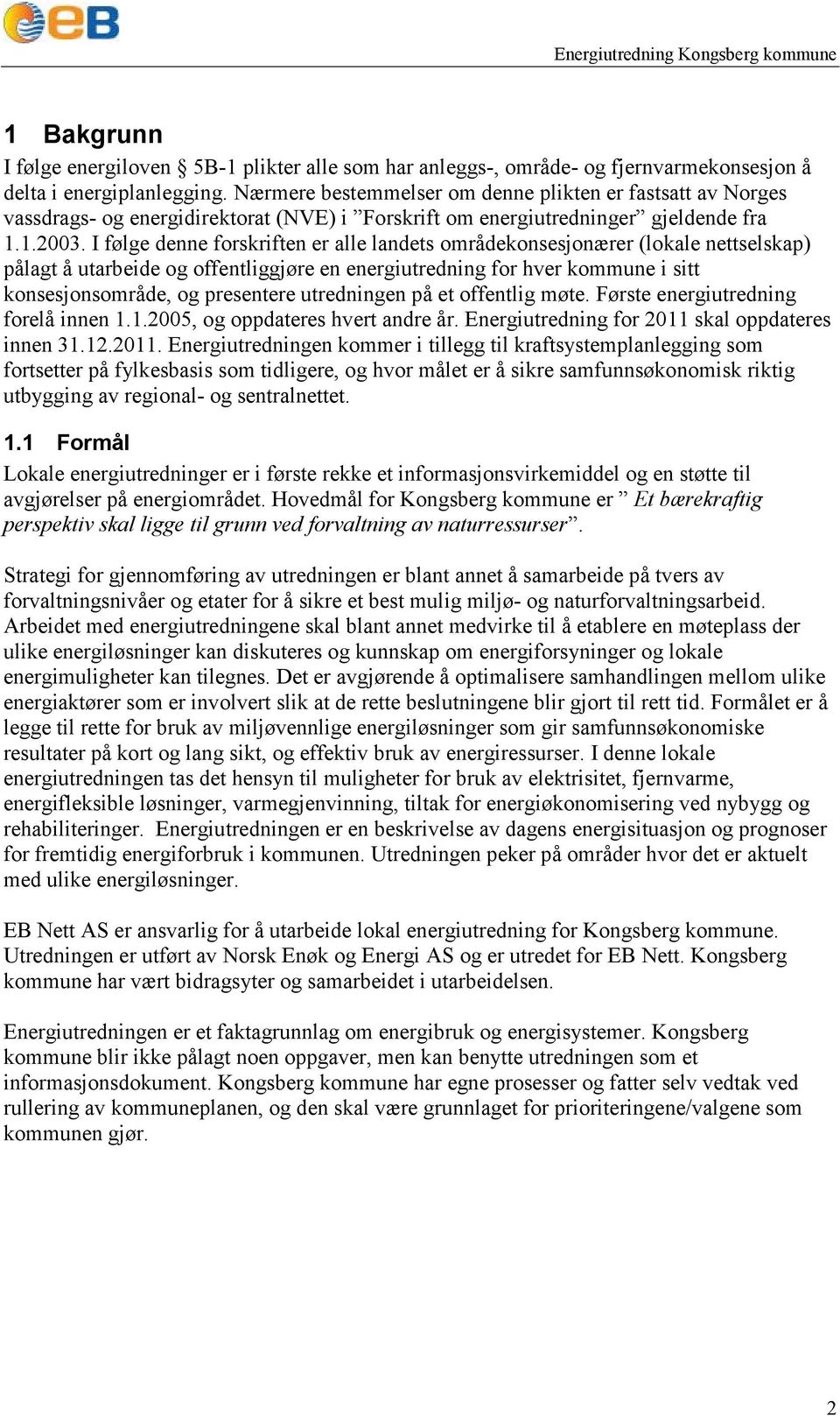 I følge denne forskriften er alle landets områdekonsesjonærer (lokale nettselskap) pålagt å utarbeide og offentliggjøre en energiutredning for hver kommune i sitt konsesjonsområde, og presentere