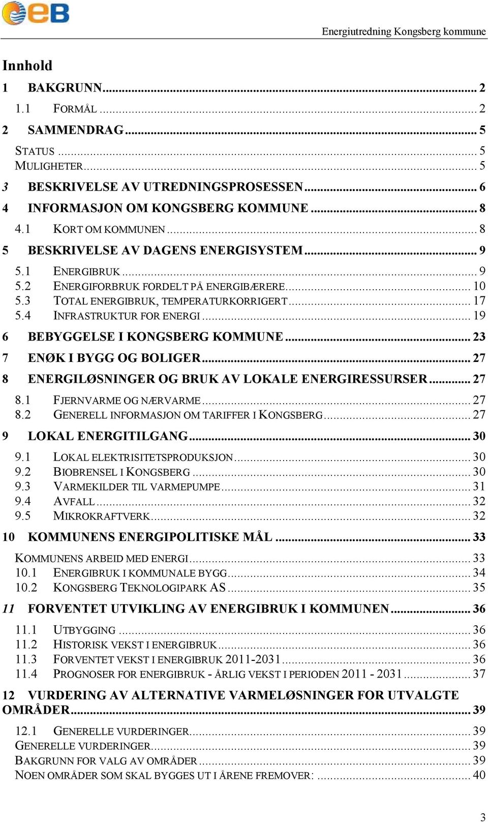 .. 19 6 BEBYGGELSE I KONGSBERG KOMMUNE... 23 7 ENØK I BYGG OG BOLIGER... 27 8 ENERGILØSNINGER OG BRUK AV LOKALE ENERGIRESSURSER... 27 8.1 FJERNVARME OG NÆRVARME... 27 8.2 GENERELL INFORMASJON OM TARIFFER I KONGSBERG.