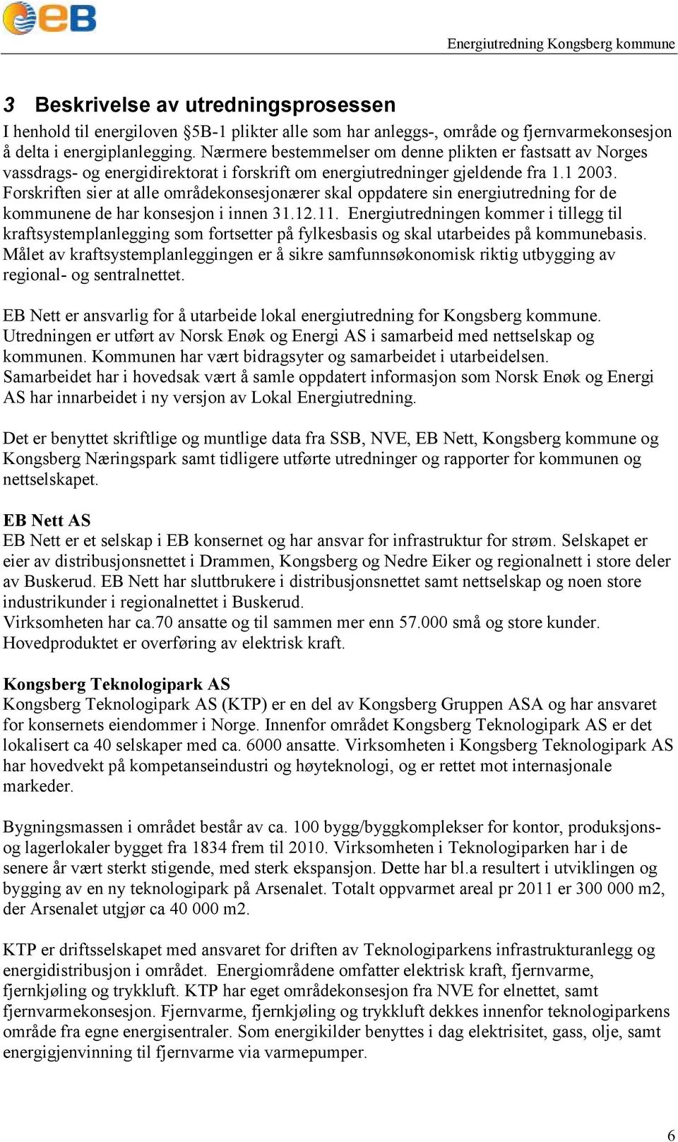 Forskriften sier at alle områdekonsesjonærer skal oppdatere sin energiutredning for de kommunene de har konsesjon i innen 31.12.11.