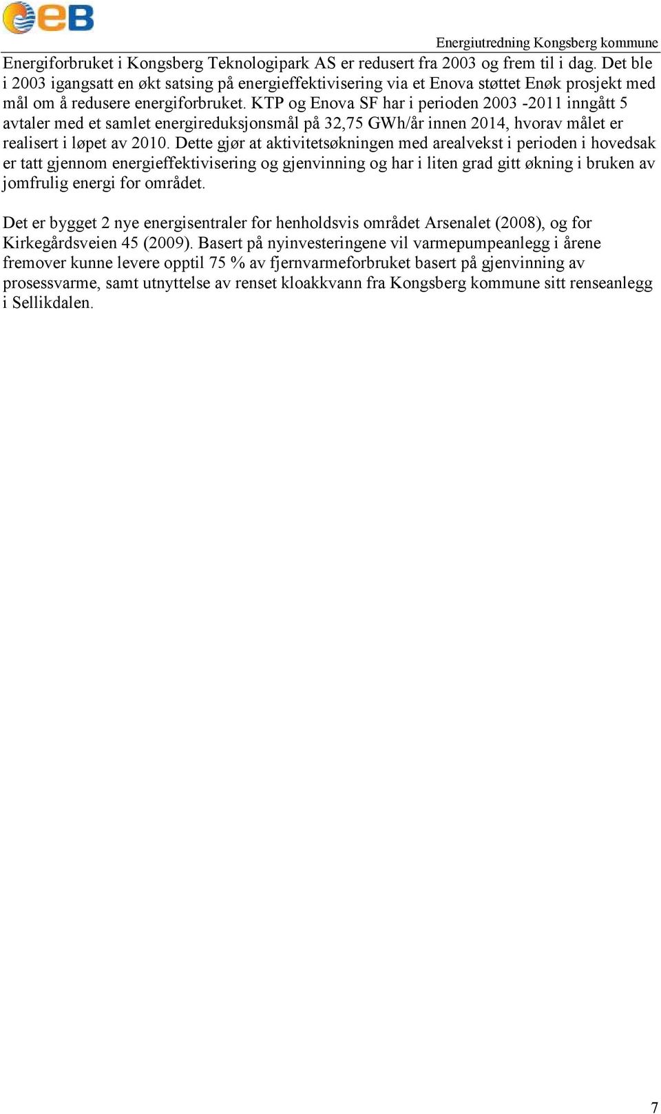 KTP og Enova SF har i perioden 2003-2011 inngått 5 avtaler med et samlet energireduksjonsmål på 32,75 GWh/år innen 2014, hvorav målet er realisert i løpet av 2010.