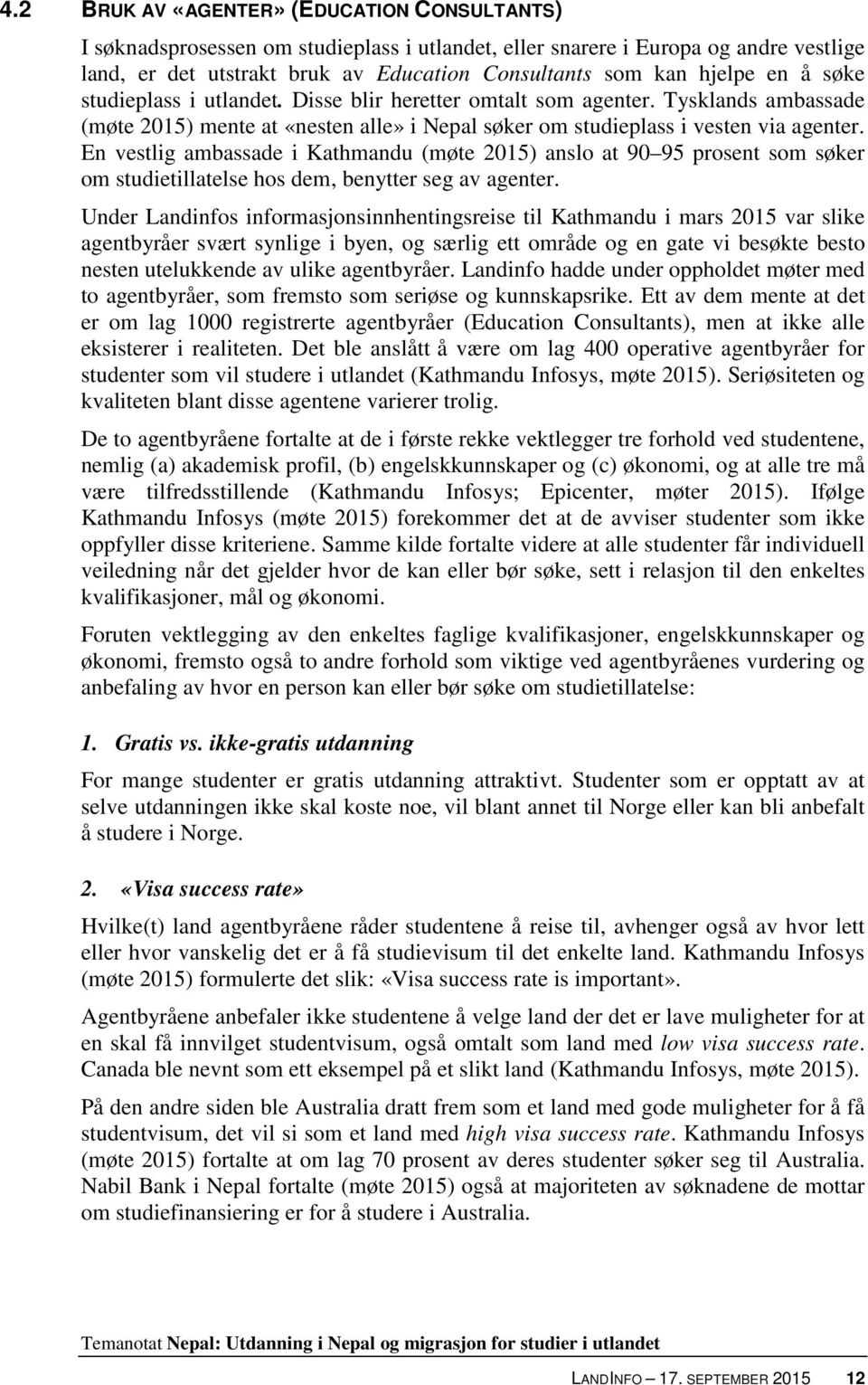 En vestlig ambassade i Kathmandu (møte 2015) anslo at 90 95 prosent som søker om studietillatelse hos dem, benytter seg av agenter.