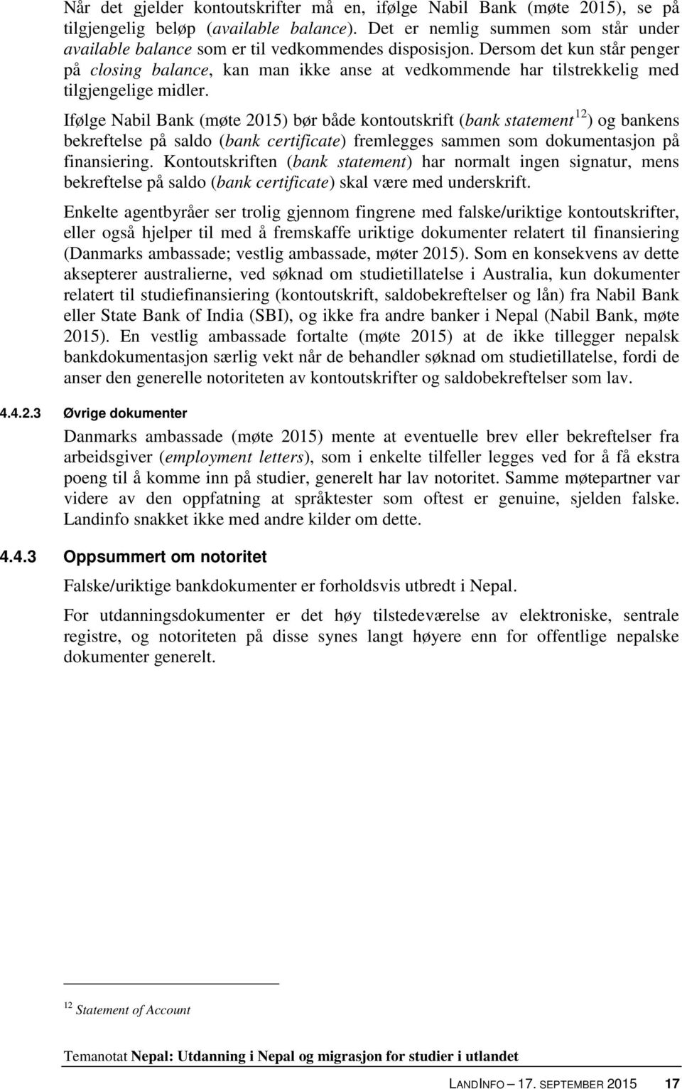 Dersom det kun står penger på closing balance, kan man ikke anse at vedkommende har tilstrekkelig med tilgjengelige midler.