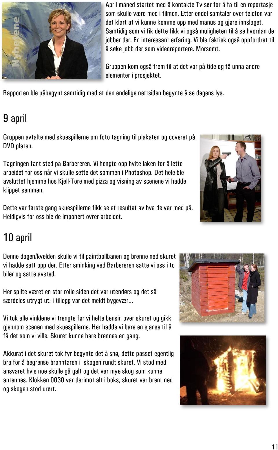 Gruppen kom også frem til at det var på tide og få unna andre elementer i prosjektet. Rapporten ble påbegynt samtidig med at den endelige nettsiden begynte å se dagens lys.