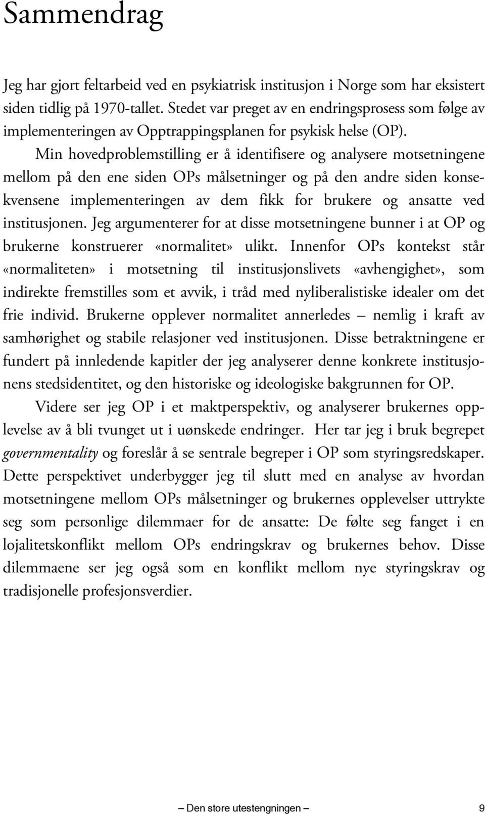 Min hovedproblemstilling er å identifisere og analysere motsetningene mellom på den ene siden OPs målsetninger og på den andre siden konsekvensene implementeringen av dem fikk for brukere og ansatte