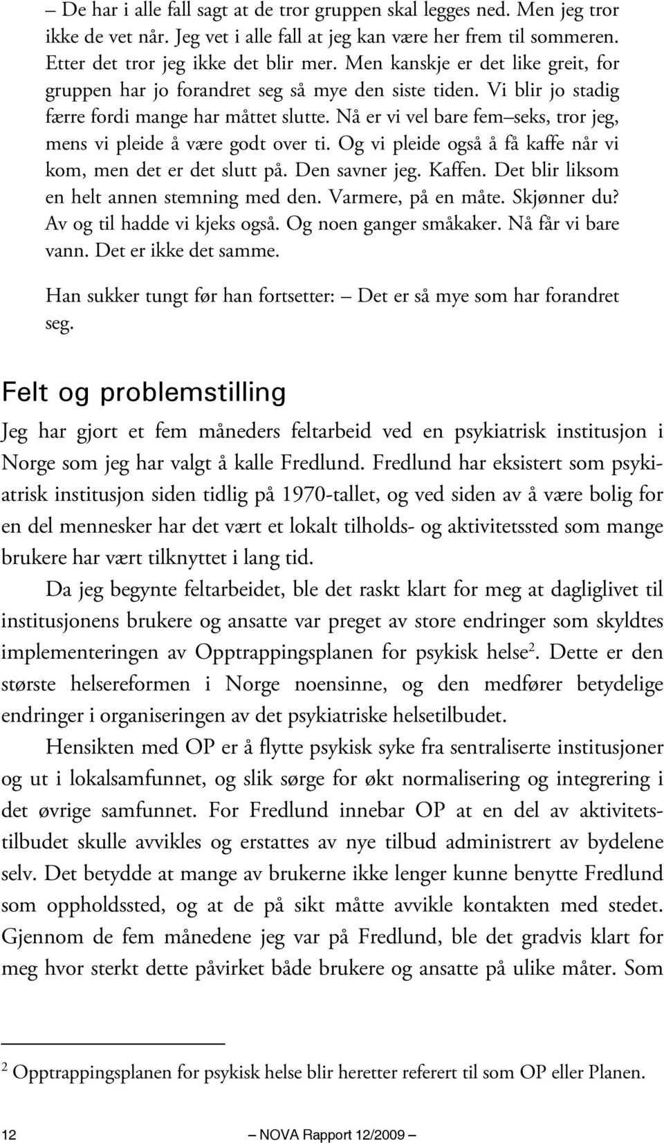 Nå er vi vel bare fem seks, tror jeg, mens vi pleide å være godt over ti. Og vi pleide også å få kaffe når vi kom, men det er det slutt på. Den savner jeg. Kaffen.