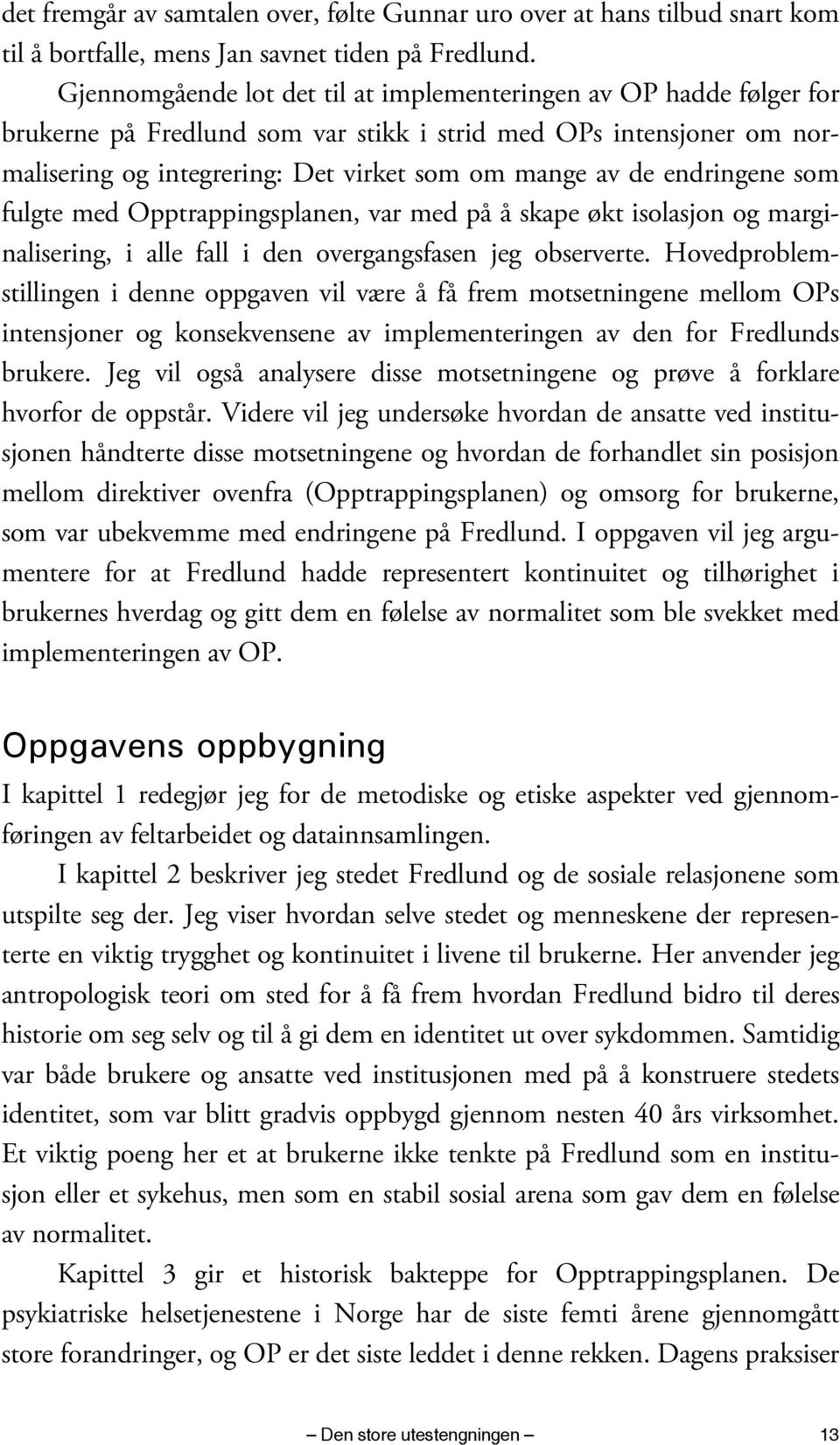 endringene som fulgte med Opptrappingsplanen, var med på å skape økt isolasjon og marginalisering, i alle fall i den overgangsfasen jeg observerte.