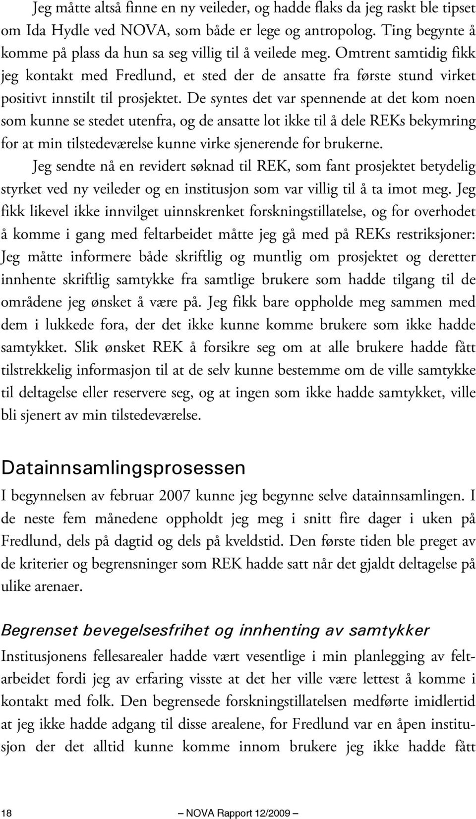 De syntes det var spennende at det kom noen som kunne se stedet utenfra, og de ansatte lot ikke til å dele REKs bekymring for at min tilstedeværelse kunne virke sjenerende for brukerne.