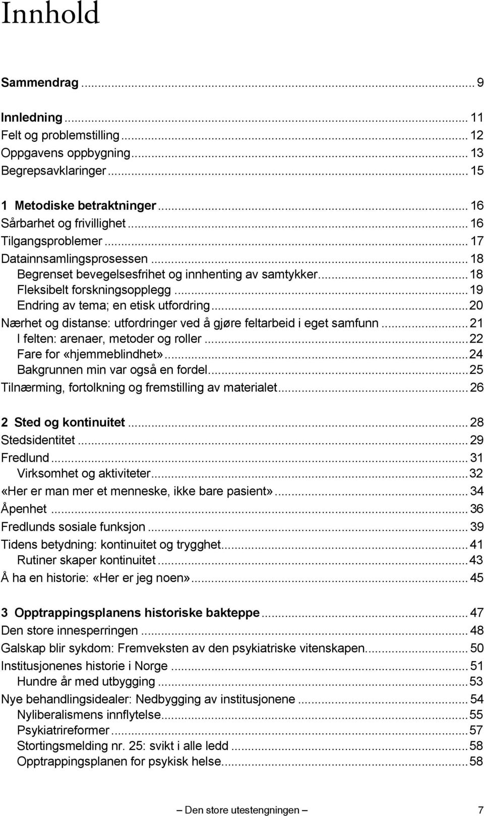 ..20 Nærhet og distanse: utfordringer ved å gjøre feltarbeid i eget samfunn... 21 I felten: arenaer, metoder og roller...22 Fare for «hjemmeblindhet»...24 Bakgrunnen min var også en fordel.