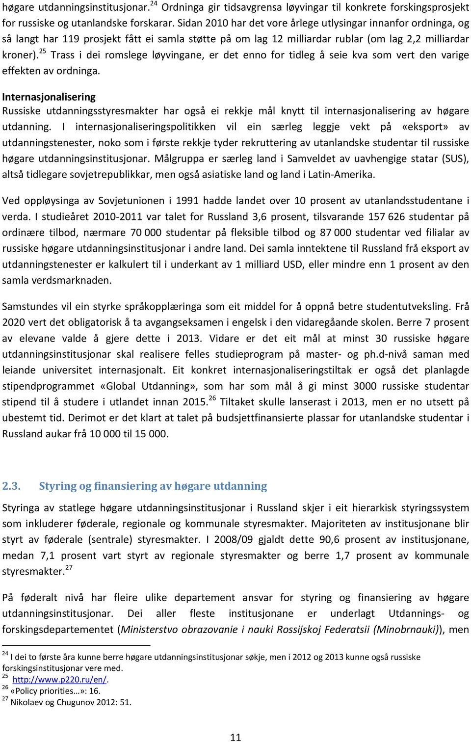 25 Trass i dei romslege løyvingane, er det enno for tidleg å seie kva som vert den varige effekten av ordninga.