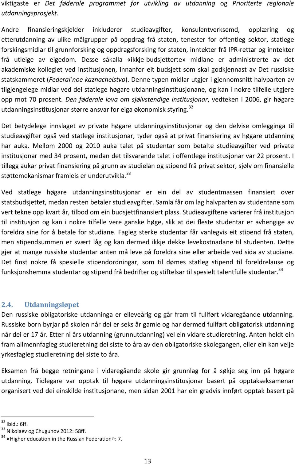 til grunnforsking og oppdragsforsking for staten, inntekter frå IPR rettar og inntekter frå utleige av eigedom.