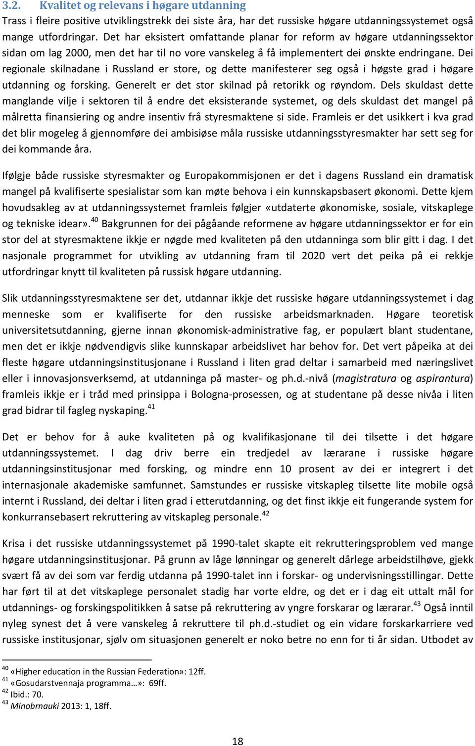 Dei regionale skilnadane i Russland er store, og dette manifesterer seg også i høgste grad i høgare utdanning og forsking. Generelt er det stor skilnad på retorikk og røyndom.