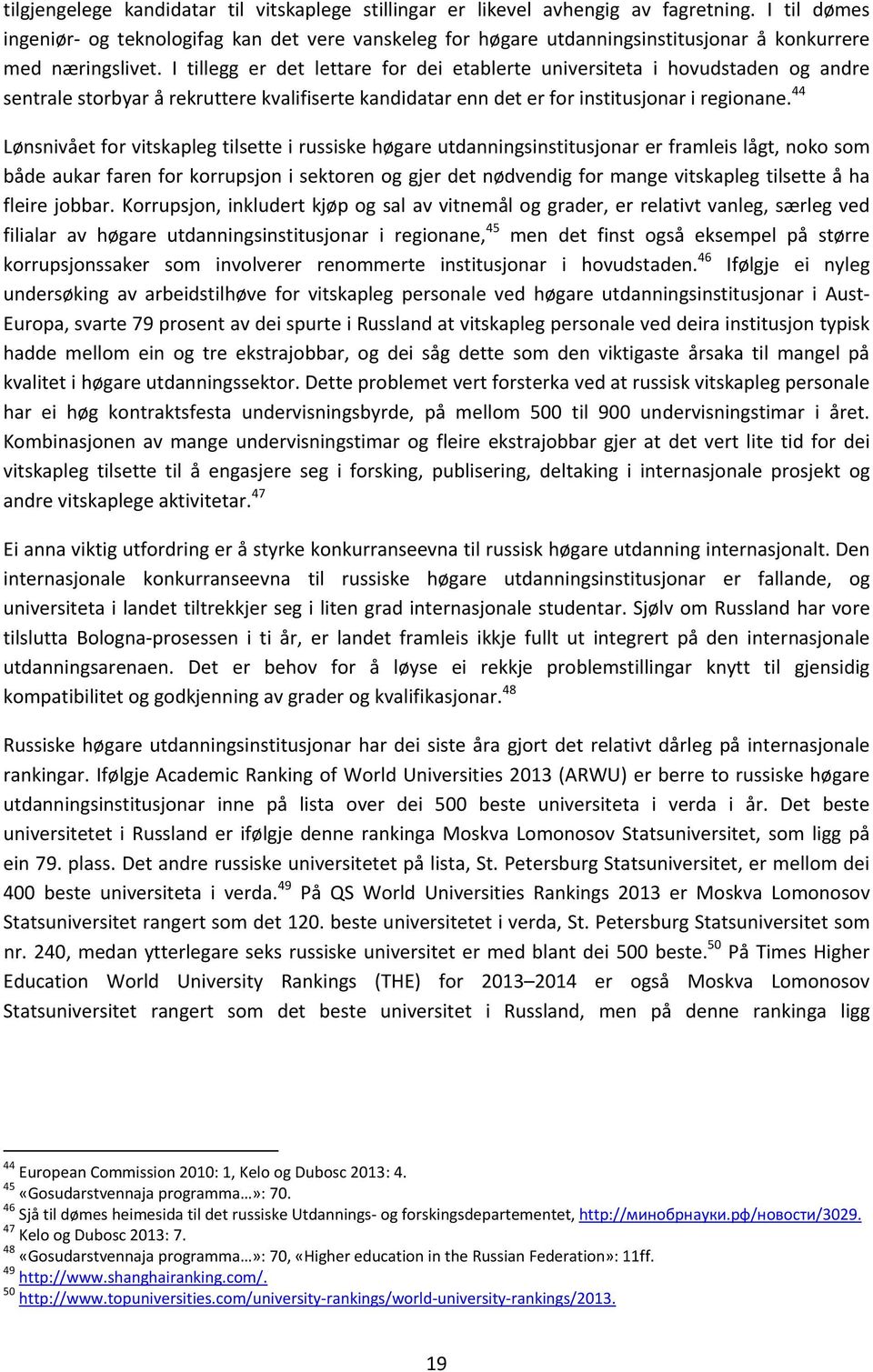 I tillegg er det lettare for dei etablerte universiteta i hovudstaden og andre sentrale storbyar å rekruttere kvalifiserte kandidatar enn det er for institusjonar i regionane.