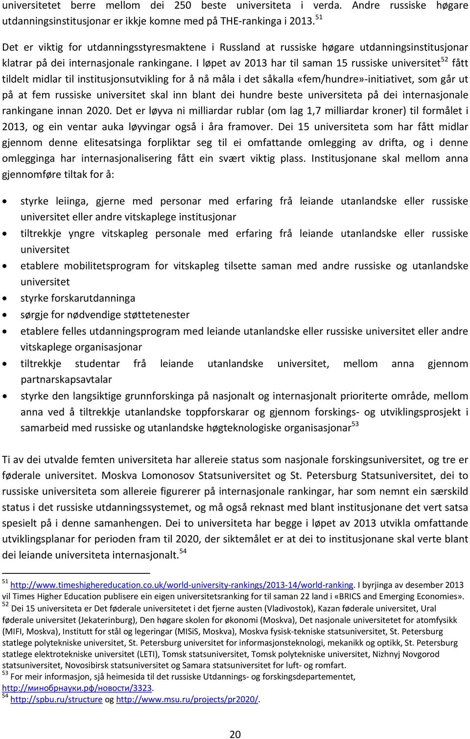 I løpet av 2013 har til saman 15 russiske universitet 52 fått tildelt midlar til institusjonsutvikling for å nå måla i det såkalla «fem/hundre» initiativet, som går ut på at fem russiske universitet