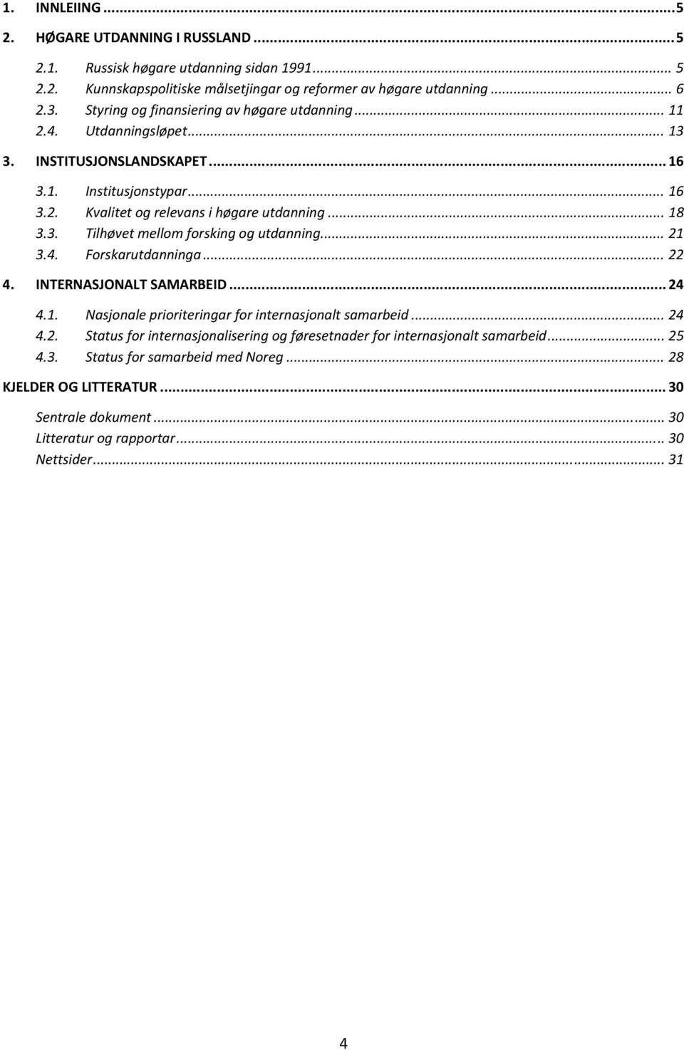 .. 21 3.4. Forskarutdanninga... 22 4. INTERNASJONALT SAMARBEID... 24 4.1. Nasjonale prioriteringar for internasjonalt samarbeid... 24 4.2. Status for internasjonalisering og føresetnader for internasjonalt samarbeid.